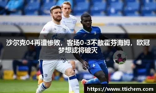 沙尔克04再遭惨败，客场0-3不敌霍芬海姆，欧冠梦想或将破灭